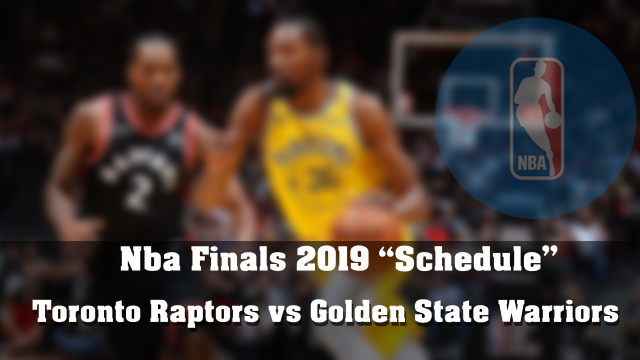 Full Schedule NBA Finals 2019 between Golden State Warriors and Toronto Raptors
