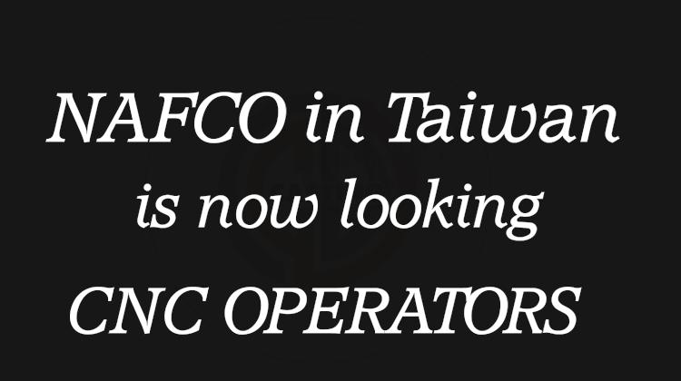NAFCO in Taiwan is now looking for  CNC OPERATORS